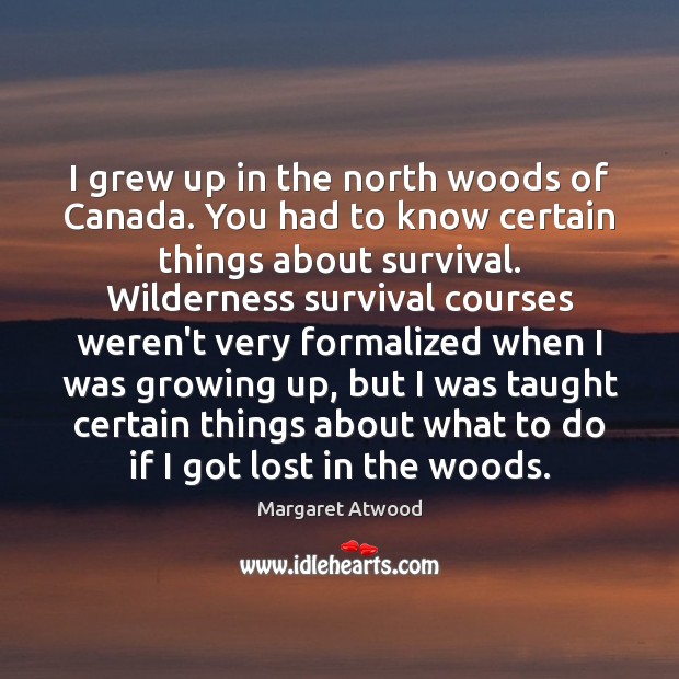 I grew up in the north woods of Canada. You had to Image