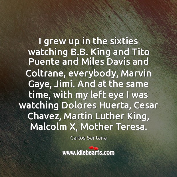 I grew up in the sixties watching B.B. King and Tito Carlos Santana Picture Quote