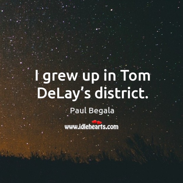 I grew up in tom delay’s district. Image