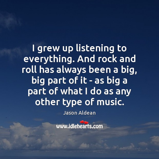 I grew up listening to everything. And rock and roll has always Image