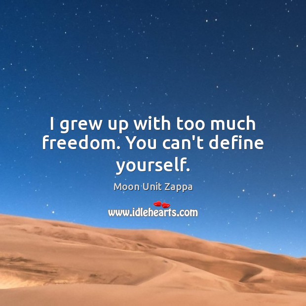 I grew up with too much freedom. You can’t define yourself. Picture Quotes Image