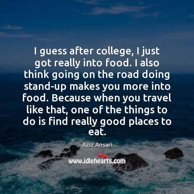 I guess after college, I just got really into food. I also Food Quotes Image