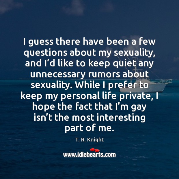 I guess there have been a few questions about my sexuality, and T. R. Knight Picture Quote