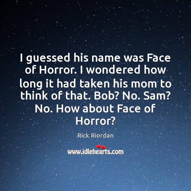 I guessed his name was Face of Horror. I wondered how long Picture Quotes Image