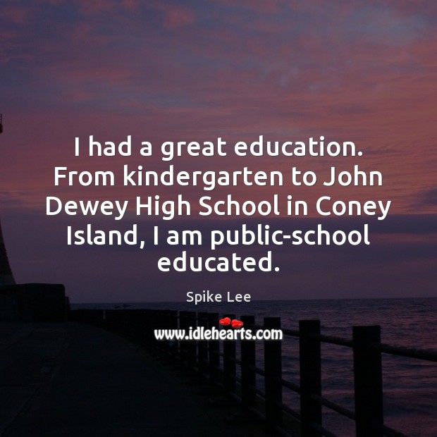 I had a great education. From kindergarten to John Dewey High School Spike Lee Picture Quote