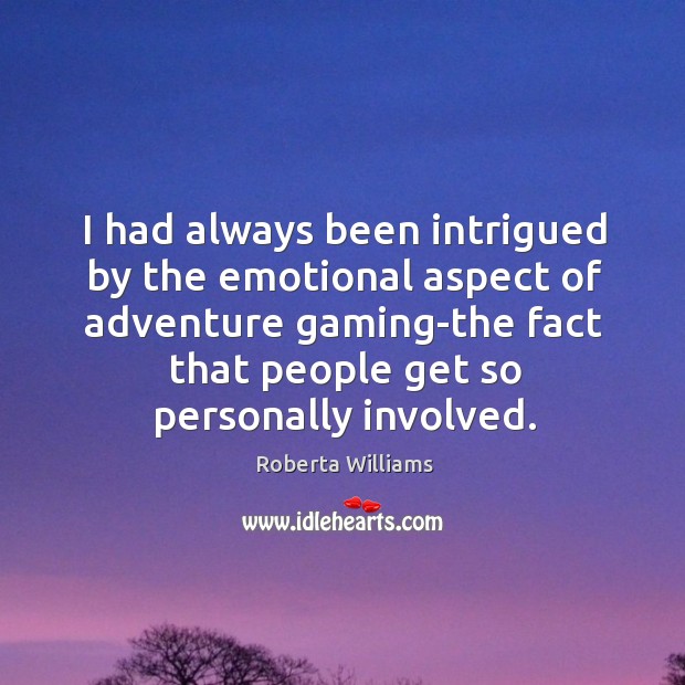 I had always been intrigued by the emotional aspect of adventure gaming-the fact that people get so personally involved. Image