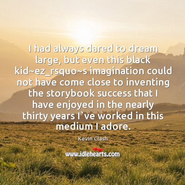 I had always dared to dream large, but even this black kid~ Dream Quotes Image