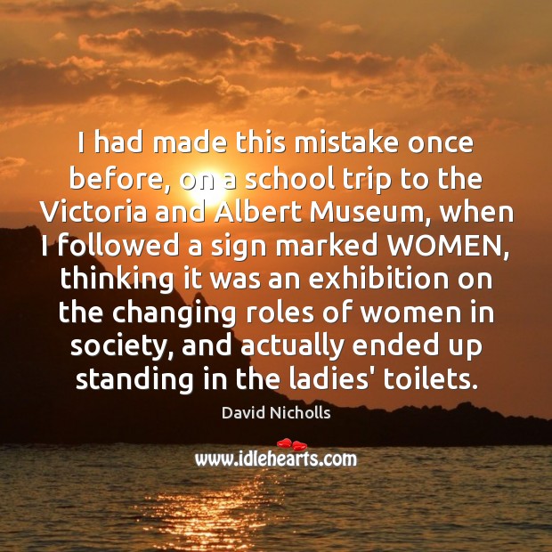 I had made this mistake once before, on a school trip to David Nicholls Picture Quote