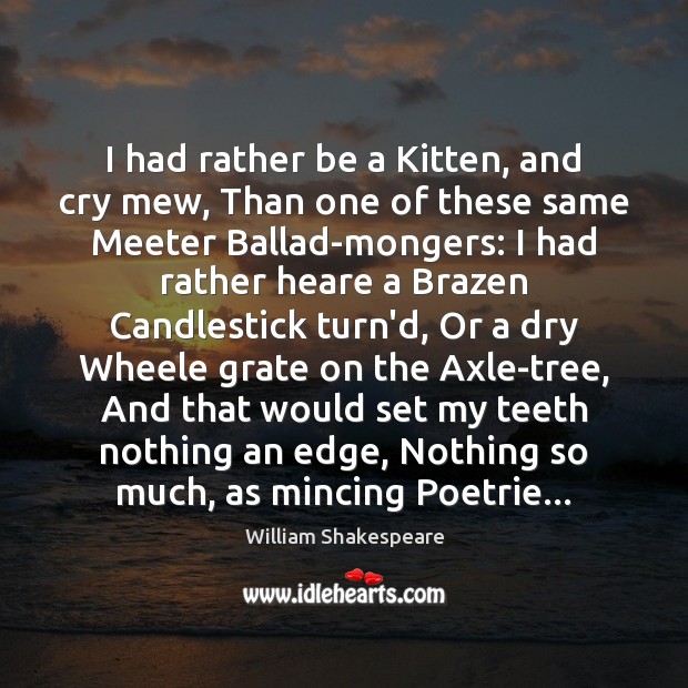 I had rather be a Kitten, and cry mew, Than one of Picture Quotes Image