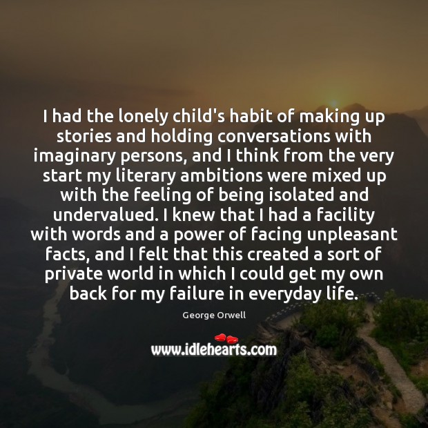 I had the lonely child’s habit of making up stories and holding George Orwell Picture Quote