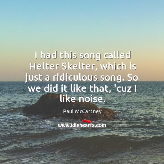 I had this song called Helter Skelter, which is just a ridiculous Paul McCartney Picture Quote