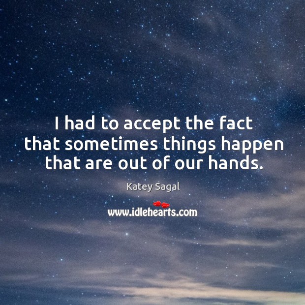 I had to accept the fact that sometimes things happen that are out of our hands. Accept Quotes Image