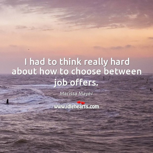 I had to think really hard about how to choose between job offers. Marissa Mayer Picture Quote