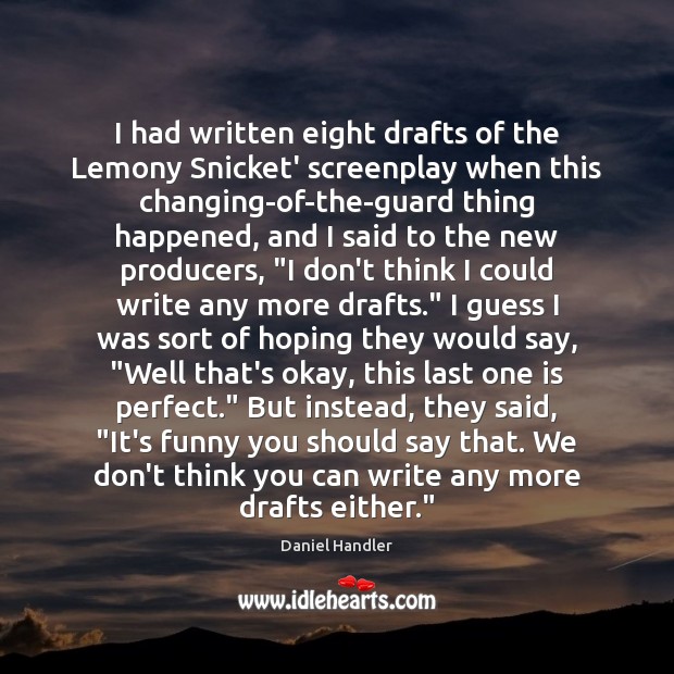 I had written eight drafts of the Lemony Snicket’ screenplay when this Daniel Handler Picture Quote