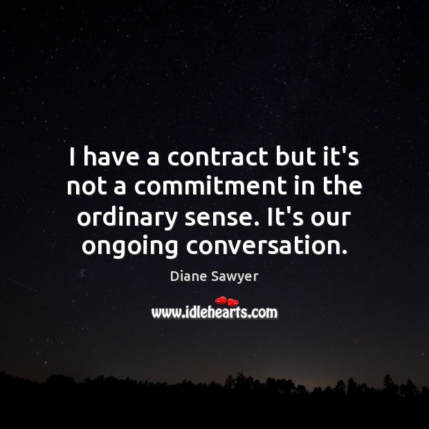 I have a contract but it’s not a commitment in the ordinary Diane Sawyer Picture Quote