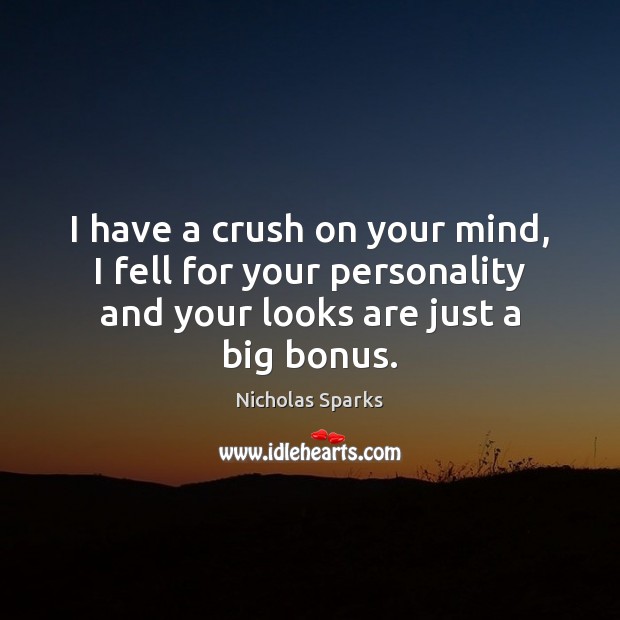 I have a crush on your mind, I fell for your personality Nicholas Sparks Picture Quote