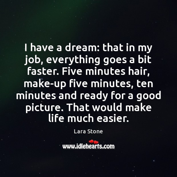 I have a dream: that in my job, everything goes a bit Picture Quotes Image