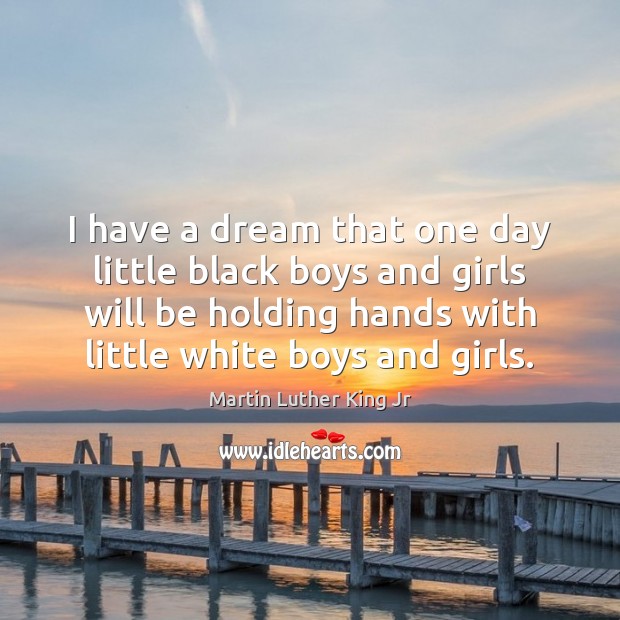 I have a dream that one day little black boys and girls Martin Luther King Jr Picture Quote