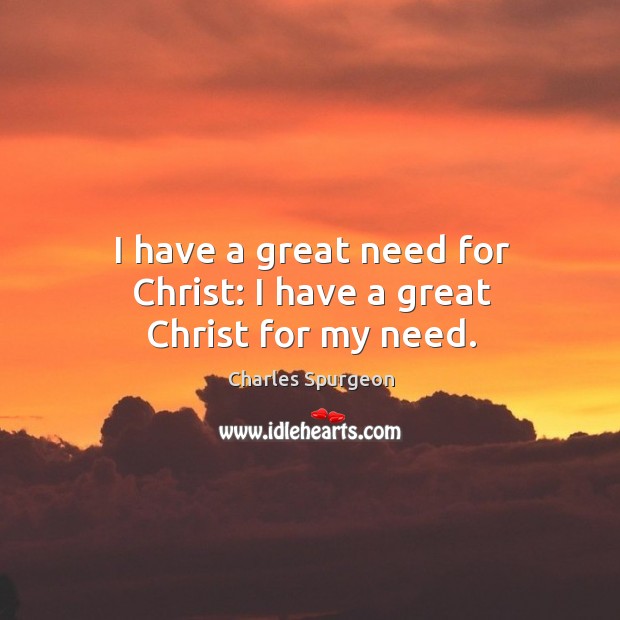 I have a great need for Christ: I have a great Christ for my need. Image