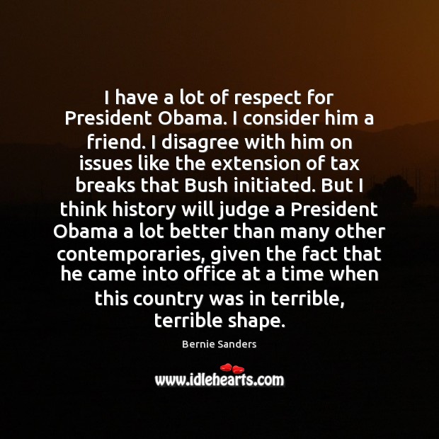 I have a lot of respect for President Obama. I consider him Respect Quotes Image