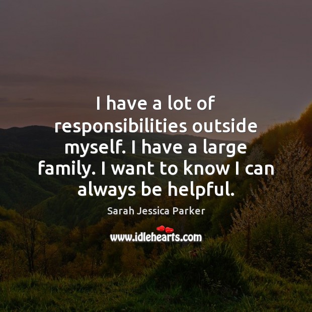 I have a lot of responsibilities outside myself. I have a large Picture Quotes Image