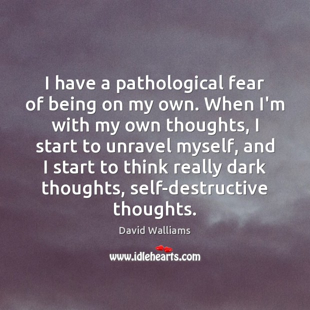 I have a pathological fear of being on my own. When I’m David Walliams Picture Quote