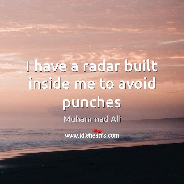 I have a radar built inside me to avoid punches Muhammad Ali Picture Quote