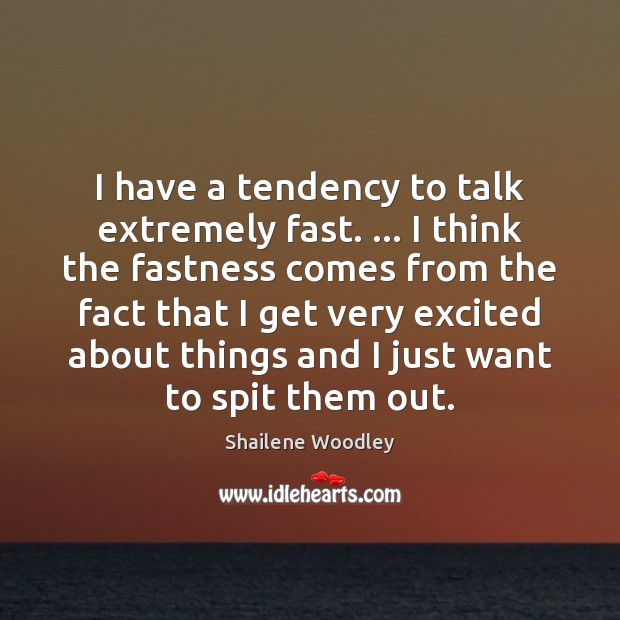 I have a tendency to talk extremely fast. … I think the fastness Image