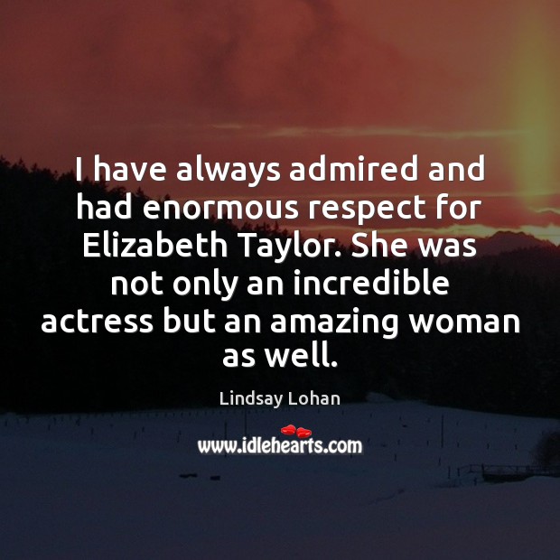 I have always admired and had enormous respect for Elizabeth Taylor. She Respect Quotes Image