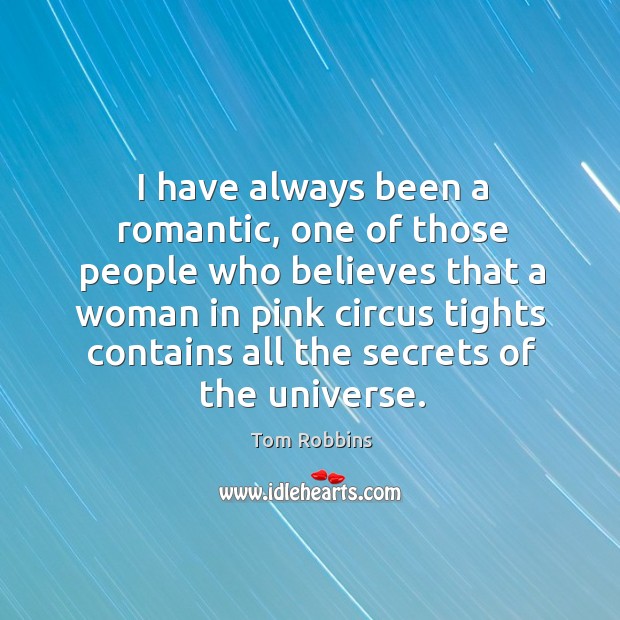 I have always been a romantic, one of those people who believes Tom Robbins Picture Quote