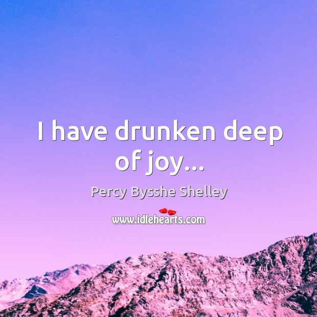 I have drunken deep of joy… Image