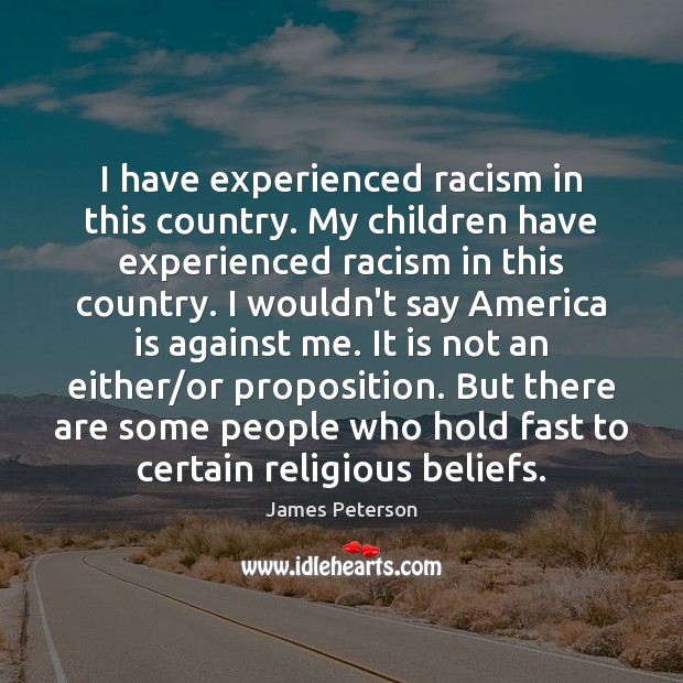 I have experienced racism in this country. My children have experienced racism Image