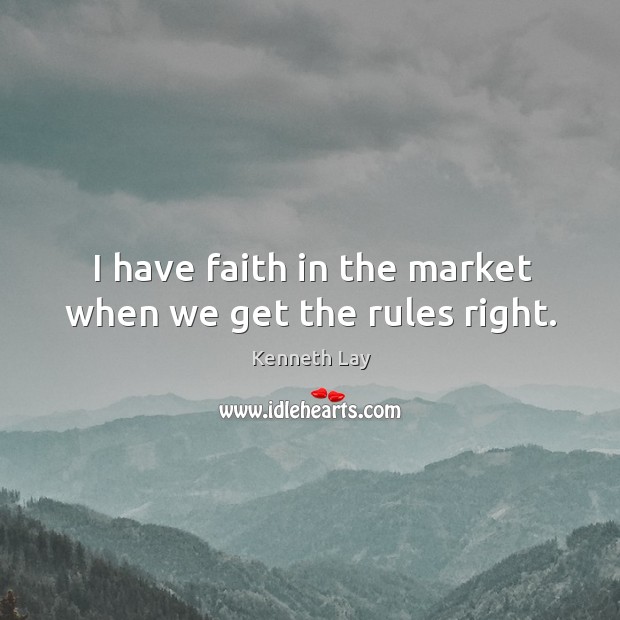 I have faith in the market when we get the rules right. Faith Quotes Image