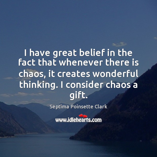 I have great belief in the fact that whenever there is chaos, Gift Quotes Image