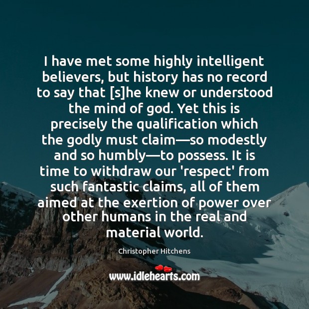 I have met some highly intelligent believers, but history has no record Respect Quotes Image