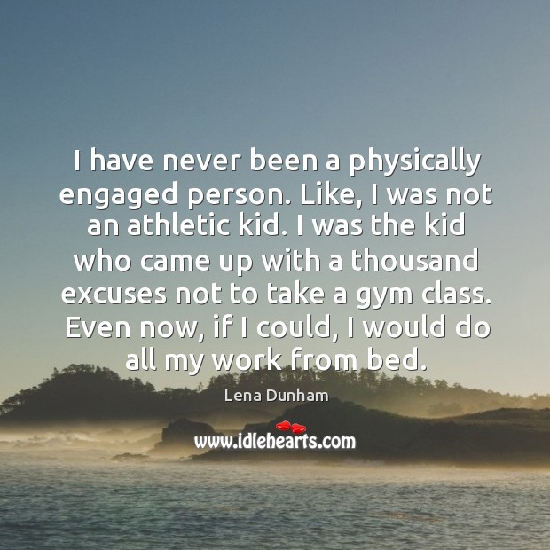 I have never been a physically engaged person. Like, I was not Lena Dunham Picture Quote