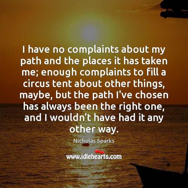 I have no complaints about my path and the places it has Nicholas Sparks Picture Quote