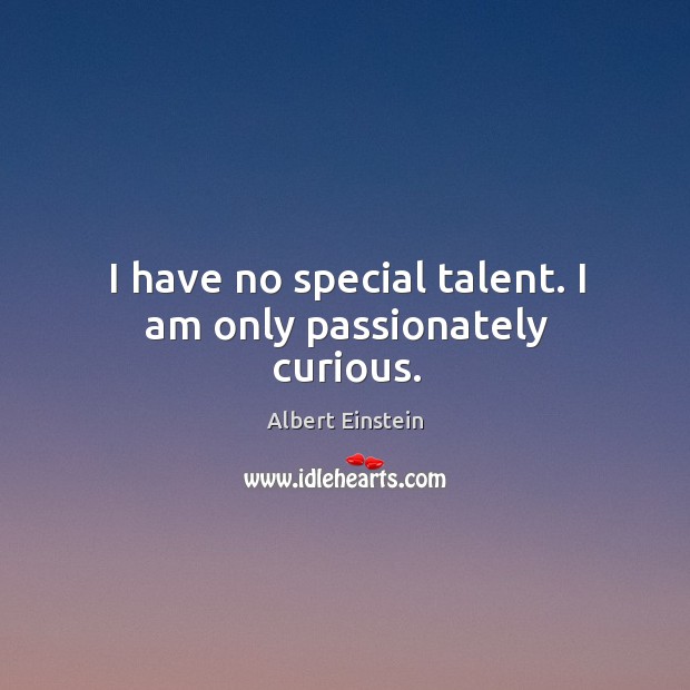 I have no special talent. I am only passionately curious. Image