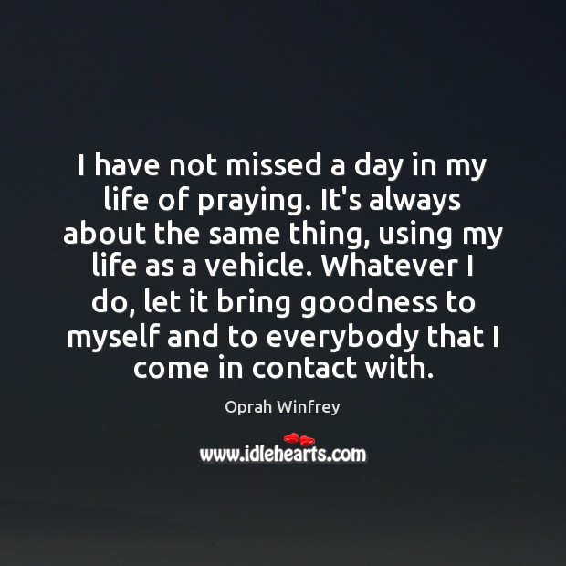 I have not missed a day in my life of praying. It’s Oprah Winfrey Picture Quote