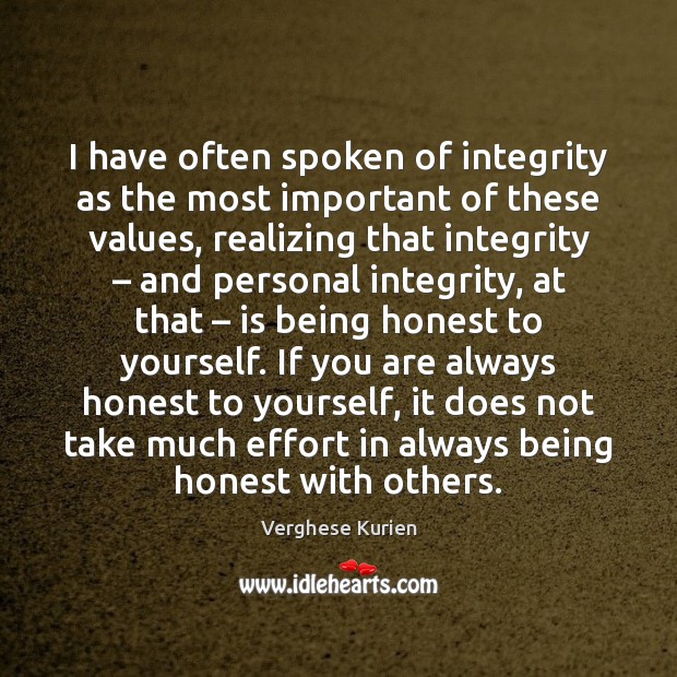 I have often spoken of integrity as the most important of these Effort Quotes Image