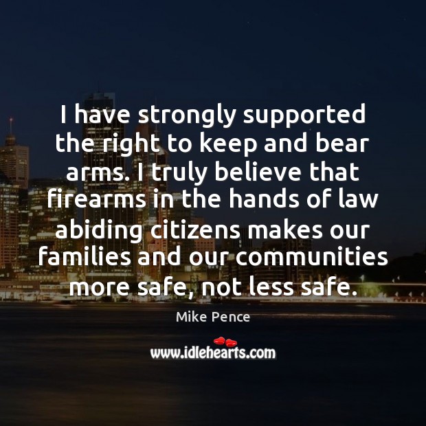 I have strongly supported the right to keep and bear arms. I Picture Quotes Image