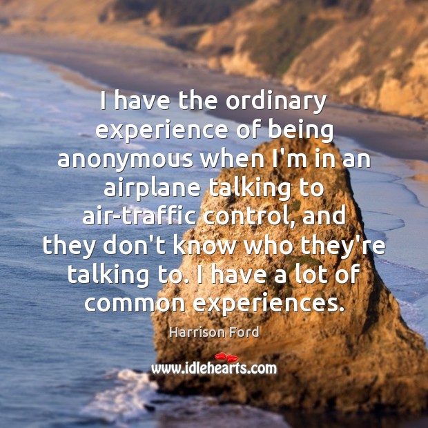 I have the ordinary experience of being anonymous when I’m in an Image