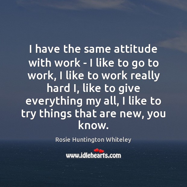 I have the same attitude with work – I like to go Attitude Quotes Image