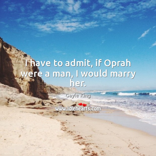 I have to admit, if Oprah were a man, I would marry her. Image