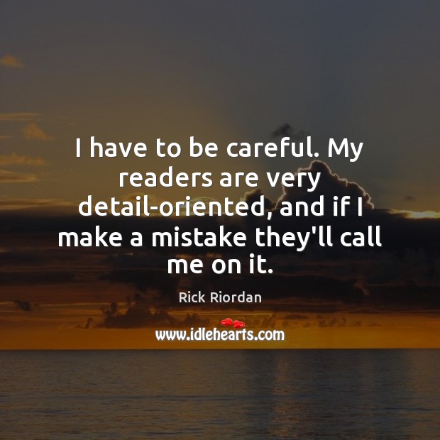 I have to be careful. My readers are very detail-oriented, and if Rick Riordan Picture Quote