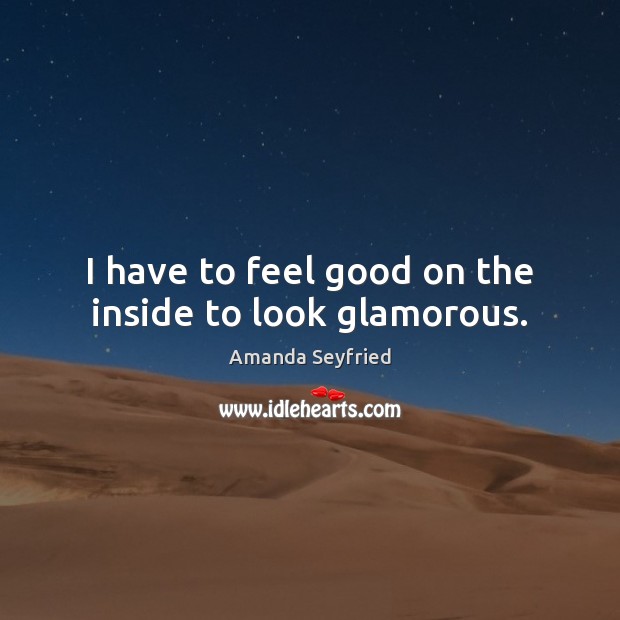 I have to feel good on the inside to look glamorous. Image