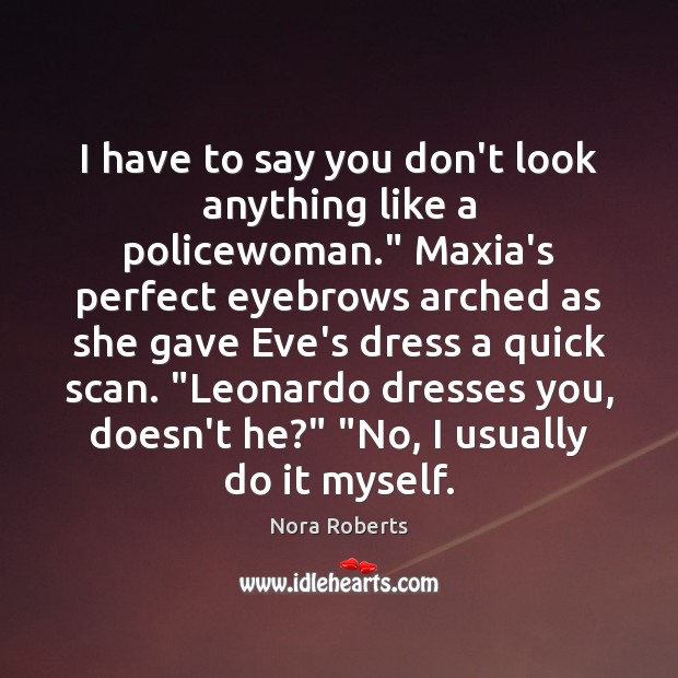 I have to say you don’t look anything like a policewoman.” Maxia’s Image