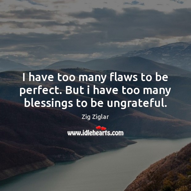 I have too many flaws to be perfect. But i have too many blessings to be ungrateful. Blessings Quotes Image
