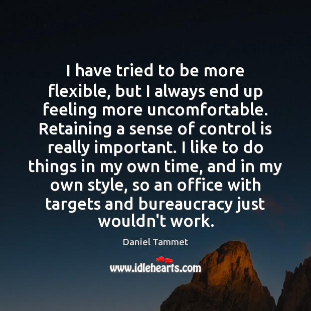 I have tried to be more flexible, but I always end up Daniel Tammet Picture Quote