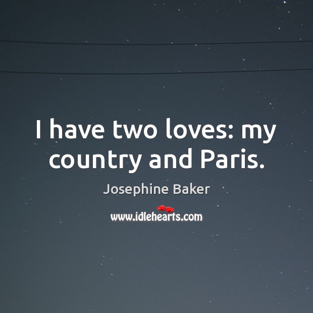 I have two loves: my country and Paris. Picture Quotes Image